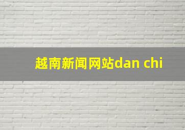 越南新闻网站dan chi